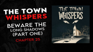 Chapter 25 – "Beware the Long Shadows (Part 1)" – The Town Whispers