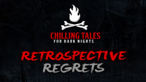 Retrospective Regrets – The Chilling Tales for Dark Nights Podcast