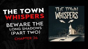 Chapter 26 – "Beware the Long Shadows (Part 2)" – The Town Whispers