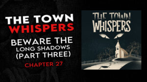 Chapter 27 – "Beware the Long Shadows (Part 3)" – The Town Whispers