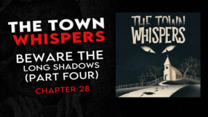 Chapter 28 – "Beware the Long Shadows (Part 4)" – The Town Whispers