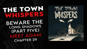 Chapter 29 – "Beware the Long Shadows (Part 5) Finale: Meet Adam" – The Town Whispers