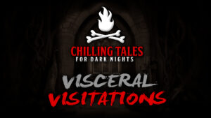 Visceral Visitations – The Chilling Tales for Dark Nights Podcast