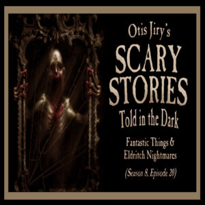 Scary Stories Told in the Dark – Season 8, Episode 20 - "Fantastic Things and Eldritch Nightmares" (Extended Edition)