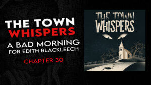 Chapter 30 – "A Bad Morning for Edith Blackleech" – The Town Whispers