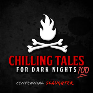 Chilling Tales for Dark Nights: The Podcast – Season 1, Episode 100 - "Centennial Slaughter"