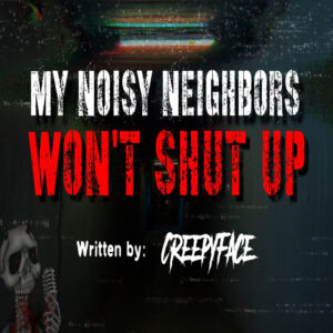 "My Noisy Neighbors Won't Shut Up" by Creepyface (feat. Creepyface)
