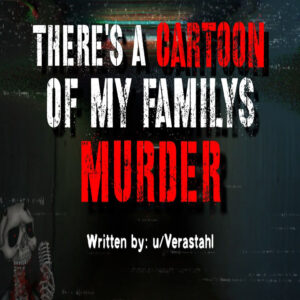 "There’s a Cartoon of My Family’s Murder" by Verastahl (feat. Creepyface)