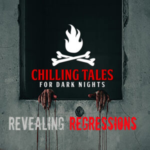 Chilling Tales for Dark Nights: The Podcast – Season 1, Episode 113 - "Revealing Regressions"