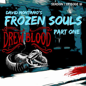 The Drew Blood Podcast S1 E10 "Frozen Souls: Part One: David Montano"