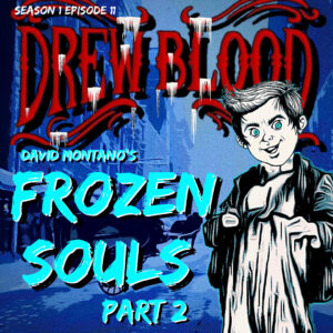 The Drew Blood Podcast S1 E11 "Frozen Souls: Part Two: David Montano"