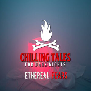 Chilling Tales for Dark Nights: The Podcast – Season 1, Episode 121 - "Ethereal Fears"
