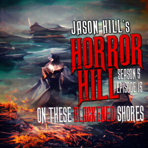 Horror Hill – Season 5, Episode 15 - "On These Blackened Shores- Part One"