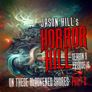 Horror Hill – Season 5, Episode 16 - "On These Blackened Shores- Part Two"