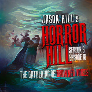 Horror Hill – Season 5, Episode 18 - "The Gathering of Drowned Voices"