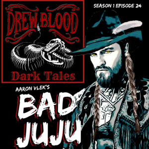 Drew Blood's Dark Tales S1 E24 "Bad Juju: Aaron Vlek" (clone)