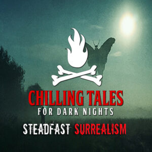 Chilling Tales for Dark Nights: The Podcast – Season 1, Episode 132 - "Steadfast Surrealism"