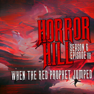 Horror Hill – Season 6, Episode 08 - "When the Red Prophet Jumped"