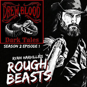 Drew Blood's Dark Tales S2 E01 "Rough Beasts: Ryan Harville"