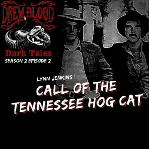 Drew Blood's Dark Tales S2 E02 "The Call of the Tennessee Hog Cat: Lynn Jenkins"