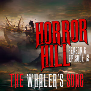 Horror Hill – Season 6, Episode 12 - "The Whaler's Song"