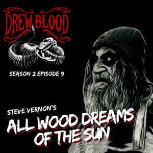 Drew Blood's Dark Tales S2 E09 "All Wood Dreams of the Sun"