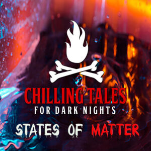 Chilling Tales for Dark Nights: The Podcast – Season 1, Episode 147 - "States of Matter"