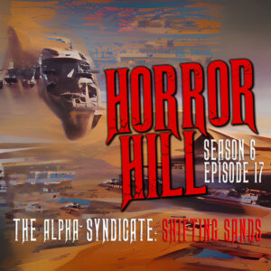 Horror Hill – Season 6, Episode 17 - "The Alpha Syndicate: Shifting Sands"