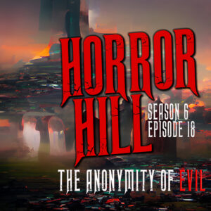 Horror Hill – Season 6, Episode 18 - "The Anonymity of Evil"