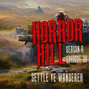 Horror Hill – Season 6, Episode 20 - "Settle ye Wanderer"