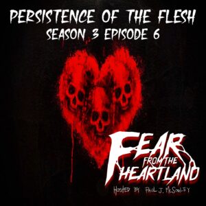 Fear From the Heartland – Season 3 Episode 06 – "Persistence of the Flesh"