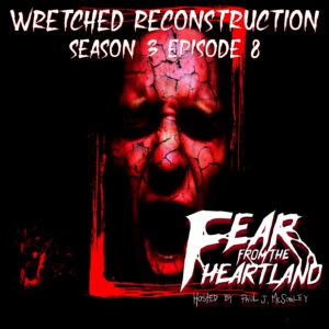 Fear From the Heartland – Season 3 Episode 08 – "Wretched Reconstruction"