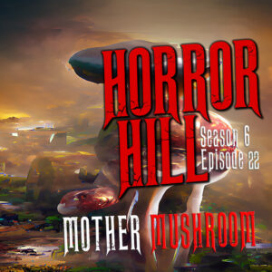 Horror Hill – Season 6, Episode 22 - "Mother Mushroom"