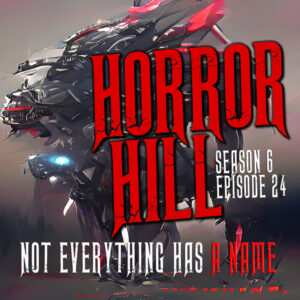Horror Hill – Season 6, Episode 24 - "Not Everything Has a Name"