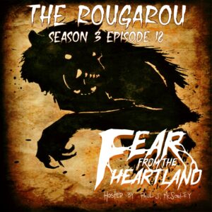Fear From the Heartland – Season 3 Episode 18 – "The Rougarou"