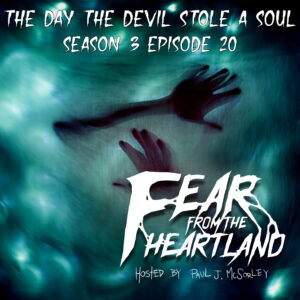 Fear From the Heartland – Season 3 Episode 20 – "The Day the Devil Stole a Soul"