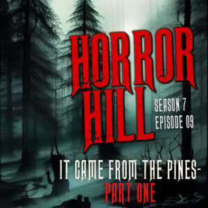 Horror Hill – Season 7, Episode 09 - "It Came from the Pines" Part ONE