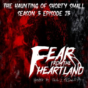 Fear From the Heartland – Season 3 Episode 23 – "The Haunting of Shorty Small"