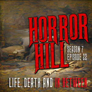 Horror Hill – Season 7, Episode 22 - "Life, Death and In Between"