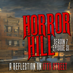 Horror Hill – Season 7, Episode 21 - "A Reflection on Seventeenth Street"