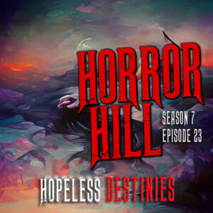 Horror Hill – Season 7, Episode 23 - "Hopeless Destinies"