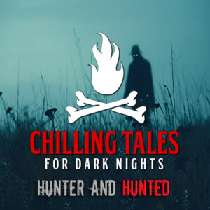 Chilling Tales for Dark Nights: The Podcast – Season 1, Episode 180 - "Hunter and Hunted"