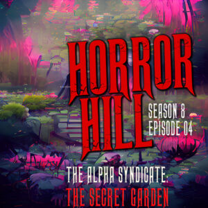 Horror Hill – Season 8, Episode 04- "The Alpha Syndicate: The Secret Garden"