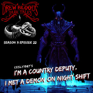 Drew Blood's Dark Tales S3E22 "I'm A Country Deputy. I Met A Demon on a Night Shift"