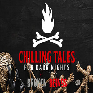 Chilling Tales for Dark Nights: The Podcast – Season 1, Episode 129 - "Broken Beings"