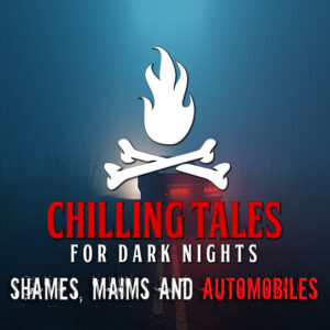 Chilling Tales for Dark Nights: The Podcast – Season 1, Episode 187- "Shames, Maims and Automobiles"