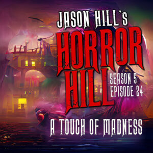 Horror Hill – Season 5, Episode 24 - "A Touch of Madness"