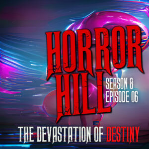 Horror Hill – Season 8, Episode 06- "The Devastation of Destiny"