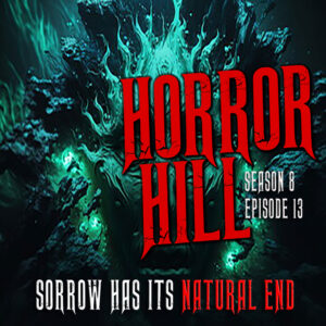 Horror Hill – Season 8, Episode 13 "Sorrow Has Its Natural End"