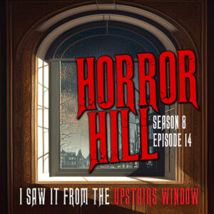 Horror Hill – Season 8, Episode 14 "I Saw it From the Upstairs Window"